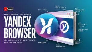 Yandex Browser: Features, Installation, and VPN Guide